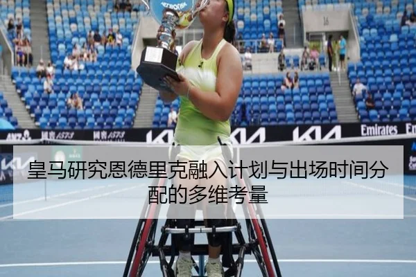 皇马研究恩德里克融入计划与出场时间分配的多维考量 - pg